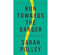 Run Towards The Danger : Confrontations With A Body Of Memory