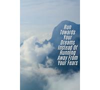 Run Towards Your Dreams Instead Of Running Away From Your Fears: Positive Affirmation, Motivational and Inspirational Notebook