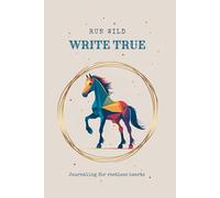 Run Wild Write True: Journaling for restless hearts