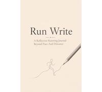 Run Write: A Reflective Running Journal Beyond Pace And Distance