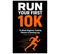 Run Your First 10K: 12-W eginner Training Planner & Running Log | Couch to 10K Program to Build Endurance, Track Progress & Stay Consistent