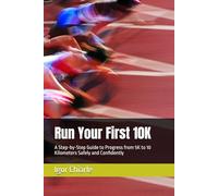 Run Your First 10K: A Step-by-Step Guide to Progress from 5K to 10 Kilometers Safely and Confidently (Beginner Running Series)
