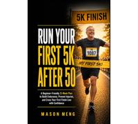 Run Your First 5K After 50: A Beginner-Friendly 12-Week Plan to Build Endurance, Prevent Injuries, and Cross Your First Finish Line with Confidence (The Age-Smart Runner's Series)