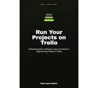 Run Your Projects on Trello: A Simple System of Boards, Lists, and Cards to Organize Any Project or Team