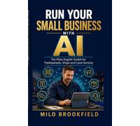 Run Your Small Business with AI: The Plain-English Toolkit for Tradespeople, Shops and Local Services