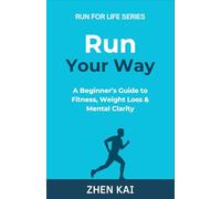 Run Your Way: A Beginner’s Guide to Fitness, Weight Loss & Mental Clarity (Run For Life)