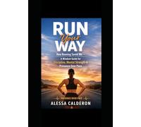 Run Your Way: How Running Saved Me: How Running Saved Me - A Mindset Guide for Discipline, Mental Strength & Presence Over Pace
