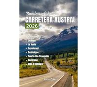 Rundreiseführer für die Carretera Austral 2026: Eine vollständige Reiseroute für einen Patagonien-Rundflug mit detaillierten Routenvorschlägen, ... Karte und Planungshinweisen für Selbstfahrer