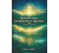 Rune Factory: Guardians Of Azuma Game Guide: A Complete Walkthrough to Master Combat, Farming, Relationships, and Endgame Content