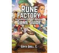 Rune Factory: Guardians of Azuma Game Guide: Essential Farming, Combat, and Relationship Tips, Hidden Secrets, and Expert Strategies for Conquering ... Solve Puzzles, and Embark on Epic Journeys)