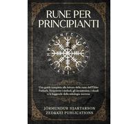 Rune per Principianti: Una guida completa alla lettura delle rune dell'Elder Futhark. Scoprirete i simboli, gli incantesimi, i rituali e le leggende della mitologia norrena