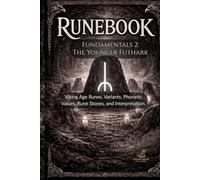 Runebook Fundamentals 2: The Younger Futhark: Viking Age Runes. Variants, Phonetic Values, Rune Stones, and Interpretation