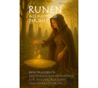 Runen als Kompass der Seele: Dein Praxisbuch mit nordischen Archetypen für Heilung, Klarheit und innere Führung