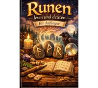 Runen lesen und deuten für Anfänger: Die geheimnisvolle Welt der 24 Runen leicht verstehen, sicher deuten und Schritt für Schritt für dich nutzen