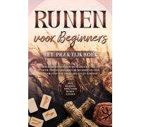 Runen voor Beginners - Het Praktijkboek: Hoe je de Mythologie en Symboliek van de Oude Tekens Gemakkelijk Begrijpt en Stap voor Stap in je Dagelijks Leven Toepast - Inclusief Handleiding voor Runenleg
