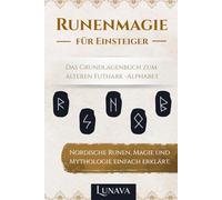 Runenmagie für Einsteiger: Nordische Runen, Magie und Mythologie einfach erklärt. Das Grundlagenbuch zum älteren Futhark-Alphabet