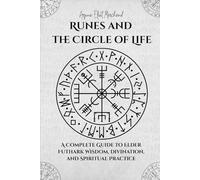 Runes and the Circle of Life: A Complete Guide to Elder Futhark Wisdom, Divination, and Spiritual Practice