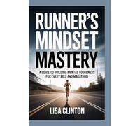 Runner's Mindset Mastery: A guide to building mental toughness for every mile and marathon