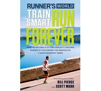 Runner's World Train Smart, Run Forever: How to Become a Fit and Healthy Lifelong Runner by Following The Innovative 7-Hour Workout Week