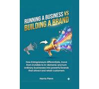 Running a Business Vs Building a Brand: How Entrepreneurs differentiate, move from invisible to in-demand, and turn ordinary businesses into powerful brands that attract and retain customers