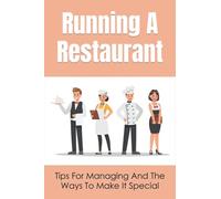Running A Restaurant: Tips For Managing And The Ways To Make It Special: Simple But Powerful Tips For Running A Successful Restaurant