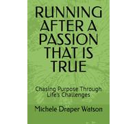 RUNNING AFTER A PASSION THAT IS TRUE: Chasing Purpose Through Life’s Challenges