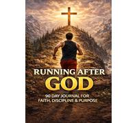 Running After God: A 90-Day Guided Journal to Strengthen Your Faith, Build Discipline, and Finish Your Race