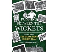 Running Between the Wickets: The Story of the Indian Men’s Cricket Team