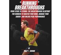RUNNING BREAKTHROUGHS: From Stuck To Strong: The Breakthroughs Blueprint For Runners To Master Your Mind, Manage Your Energy, And Unlock Peak Performance