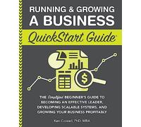 Running & Growing a Business QuickStart Guide: The Simplified Beginner’s Guide to Becoming an Effective Leader, Developing Scalable Systems and Growing Your Business Profitably