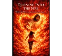 Running Into the Fire: Where God forms you, frees you and meets you.