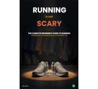 Running Is Not Scary: The complete beginner's guide to running : Confidence, knowledge, and your first 5K (The Not Scary Series)