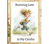 Running Late Is My Cardio: A Relatable Daily Journal Notebook for Women