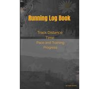 Running Log Book | Track Distance, Time, Pace and Training Progress: A Simple and Effective Training Journal for Runners Who Want to Improve Performance, Build Consistency and Stay Motivated