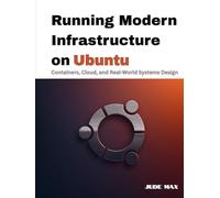 Running Modern Infrastructure on Ubuntu: Containers, Cloud, and Real-World Systems Design (The Ubuntu Mastery Series)