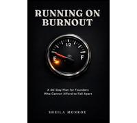 Running On Burnout: A 30-Day Plan for Entrepreneurs Who Are Running on Empty