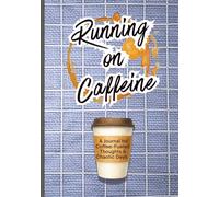 Running on Caffeine: A Journal for Coffee-Fueled Thoughts and Chaotic Days