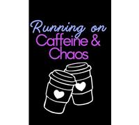 Running On Caffeine & Chaos: A Journal Fueled by Coffee, Held Together by Chaos