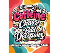 Running on Caffeine, Chaos, and Bad Decisions A Funny Sarcastic Coloring Book for Adults: Bold & Easy Coloring Pages with Sarcastic Quotes, Humor, and Stress Relief Designs for Stress Relief