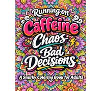 Running on Chaos and Bad Decisions: A Sarcastic Coloring Book for Adults with Funny Quotes, Dark Humor, Stress Relief Designs, and Relatable Life Chaos
