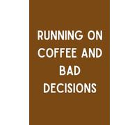 Running On Coffee and Bad Decisions: A Simple 200 Page Lined Notebook