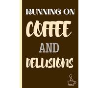 RUNNING ON COFFEE AND DELUSIONS: A Funny Notebook Gift for Adults | gifts for women, men, friends,Teens ,Journal & Notebook|Gift for coffee lovers |The best gift idea| Adult gifts