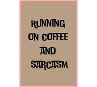 Running on Coffee and Sarcasm: Funny Notebook for Work, Friends and Everyday Notes