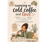 Running on Cold Coffee and Love: A 52-W olouring Journal & To-Do List for Overstimulated Aussie Mums