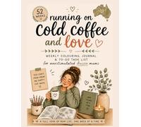 Running on Cold Coffee and Love: A 52-W olouring Journal & To-Do List for Overstimulated Aussie Mums