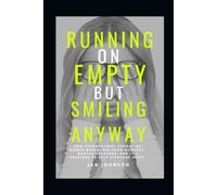 Running on Empty, Smiling Anyway: How Overwhelmed, Exhausted Women Break Free from Burnout, Mental Overload, and the Pressure to Keep Everyone Happy