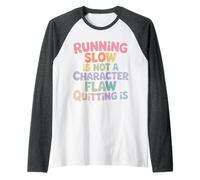 Running Slow Is Not A Character Flaw Quitting Is - Camiseta Manga Raglan