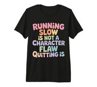 Running Slow Is Not A Character Flaw Quitting Is - Camiseta Premium
