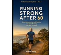 Running Strong After 60: Build Strength, Improve Mobility, and Keep Running for Years to Come (The Age-Smart Running Series)