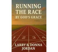 Running the Race by God's Grace: The Leading of the Lord through Our Lives and Ministry